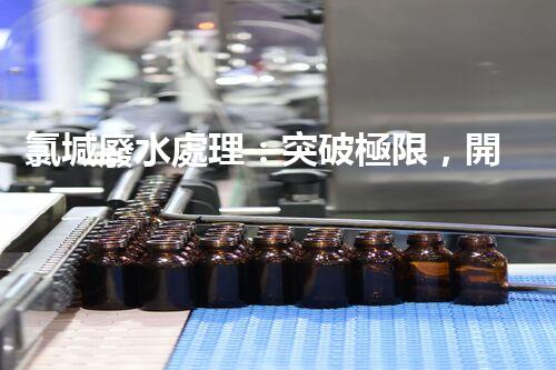 氯堿廢水處理：突破極限，開啟環(huán)保新篇章！